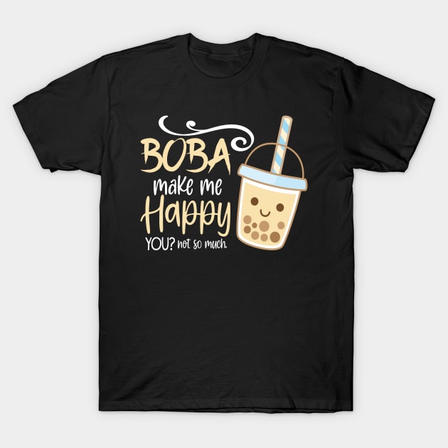 Boba Make Me Happy I Bubble Tea I Boba Tea Lover T-Shirt by Shirtjaeger